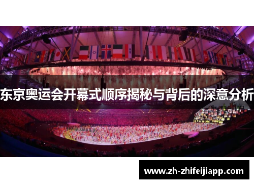 东京奥运会开幕式顺序揭秘与背后的深意分析