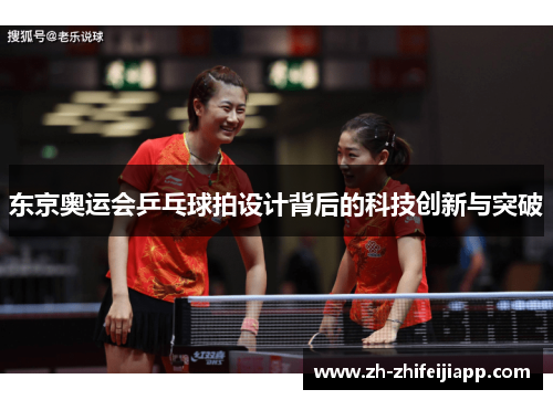 东京奥运会乒乓球拍设计背后的科技创新与突破